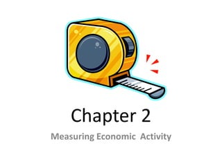 Chapter 2
Measuring Economic Activity
 