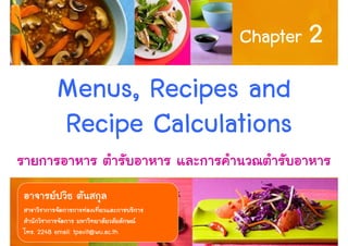 Chapter 2

        Menus, Recipes and
        Recipe Calculations

. 2248 email: tpavit@wu.ac.th           1
 