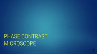 PHASE CONTRAST
MICROSCOPE
21
 
