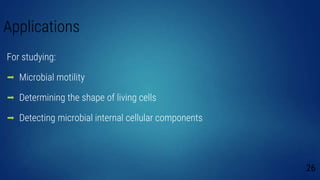 Applications
For studying:
 Microbial motility
 Determining the shape of living cells
 Detecting microbial internal cellular components
26
 