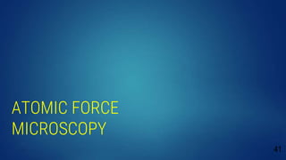 ATOMIC FORCE
MICROSCOPY
41
 