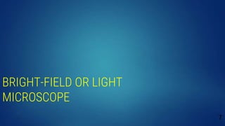 BRIGHT-FIELD OR LIGHT
MICROSCOPE
7
 