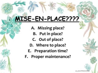 MISE-EN-PLACE????
A. Missing place?
B. Put in place?
C. Out of place?
D. Where to place?
E. Preparation time?
F. Proper maintenance?
ak_aylin/DTH2023/PMM
 