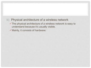 b) Physical architecture of a wireless network
The physical architecture of a wireless network is easy to
understand because it’s usually visible.
Mainly, it consists of hardware:
 