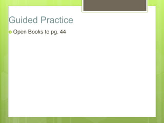 Guided Practice
 Open Books to pg. 44
 