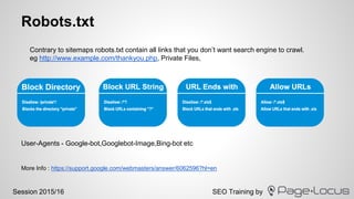 SEO Training bySession 2015/16
Robots.txt
Contrary to sitemaps robots.txt contain all links that you don’t want search eng...