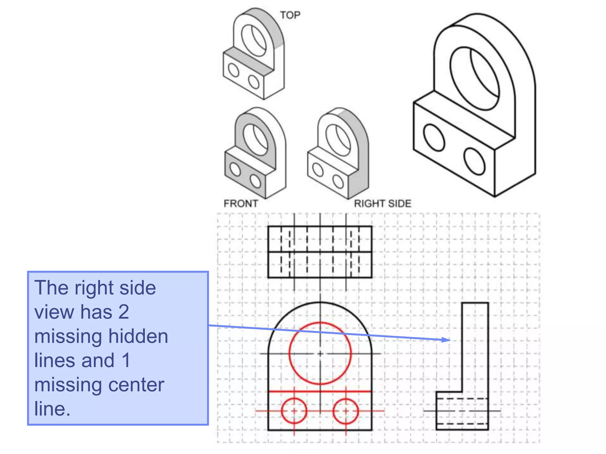 The right side
view has 2
missing hidden
lines and 1
missing center
line.
 