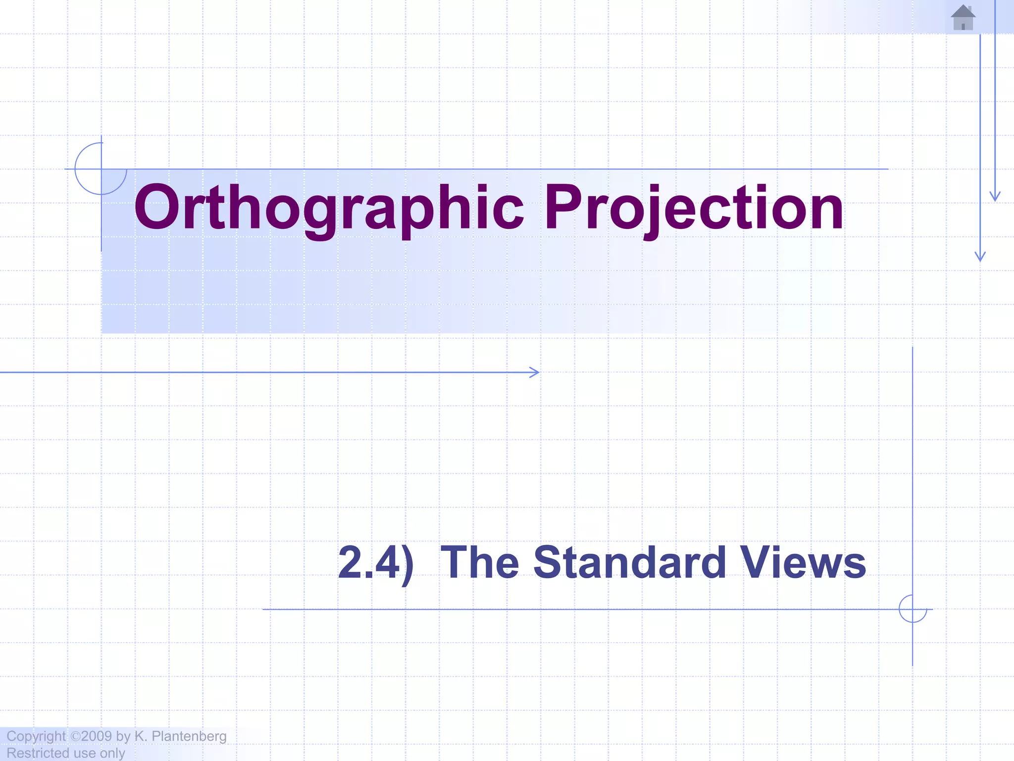 Copyright ©2009 by K. Plantenberg
Restricted use only
Orthographic Projection
2.4) The Standard Views
 
