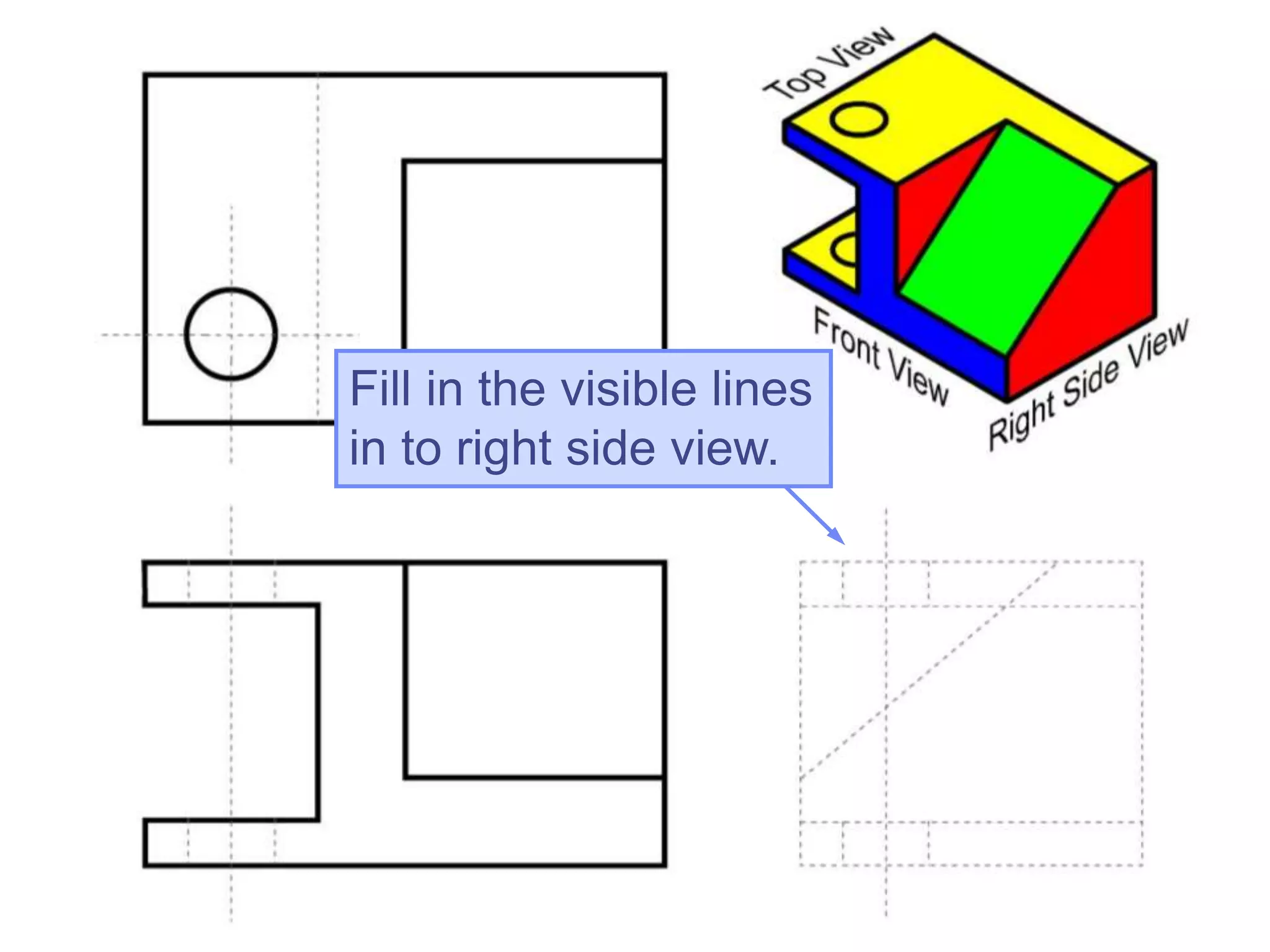 Fill in the visible lines
in to right side view.
 