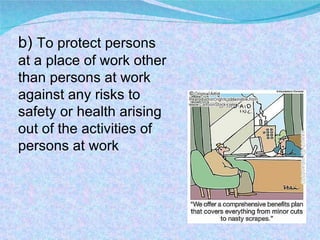 b)  To protect persons at a place of work other than persons at work against any risks to safety or health arising out of the activities of persons at work 
