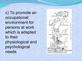 c) To promote an occupational environment for persons at work which is adapted to their physiological and psychological needs  