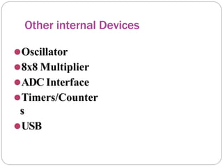 Other internal Devices
⚫Oscillator
⚫8x8 Multiplier
⚫ADC Interface
⚫Timers/Counter
s
⚫USB
 