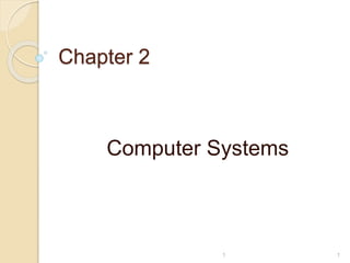 Chapter 2
Computer Systems
1
1
 