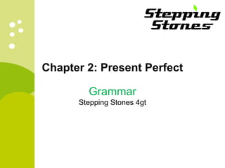 Chapter 2: Present Perfect
Grammar
Stepping Stones 4gt
 