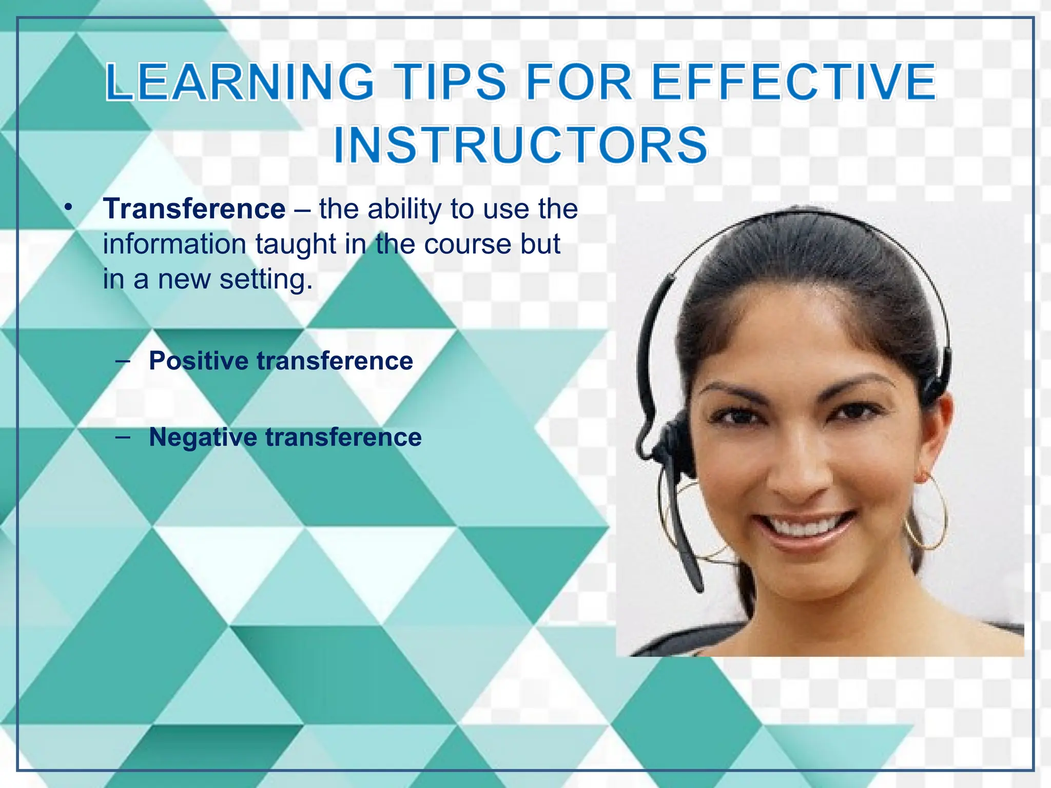 • Transference – the ability to use the
information taught in the course but
in a new setting.
– Positive transference
– Negative transference
 