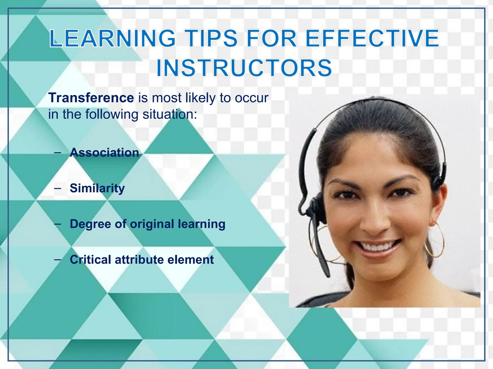 Transference is most likely to occur
in the following situation:
– Association
– Similarity
– Degree of original learning
– Critical attribute element
 