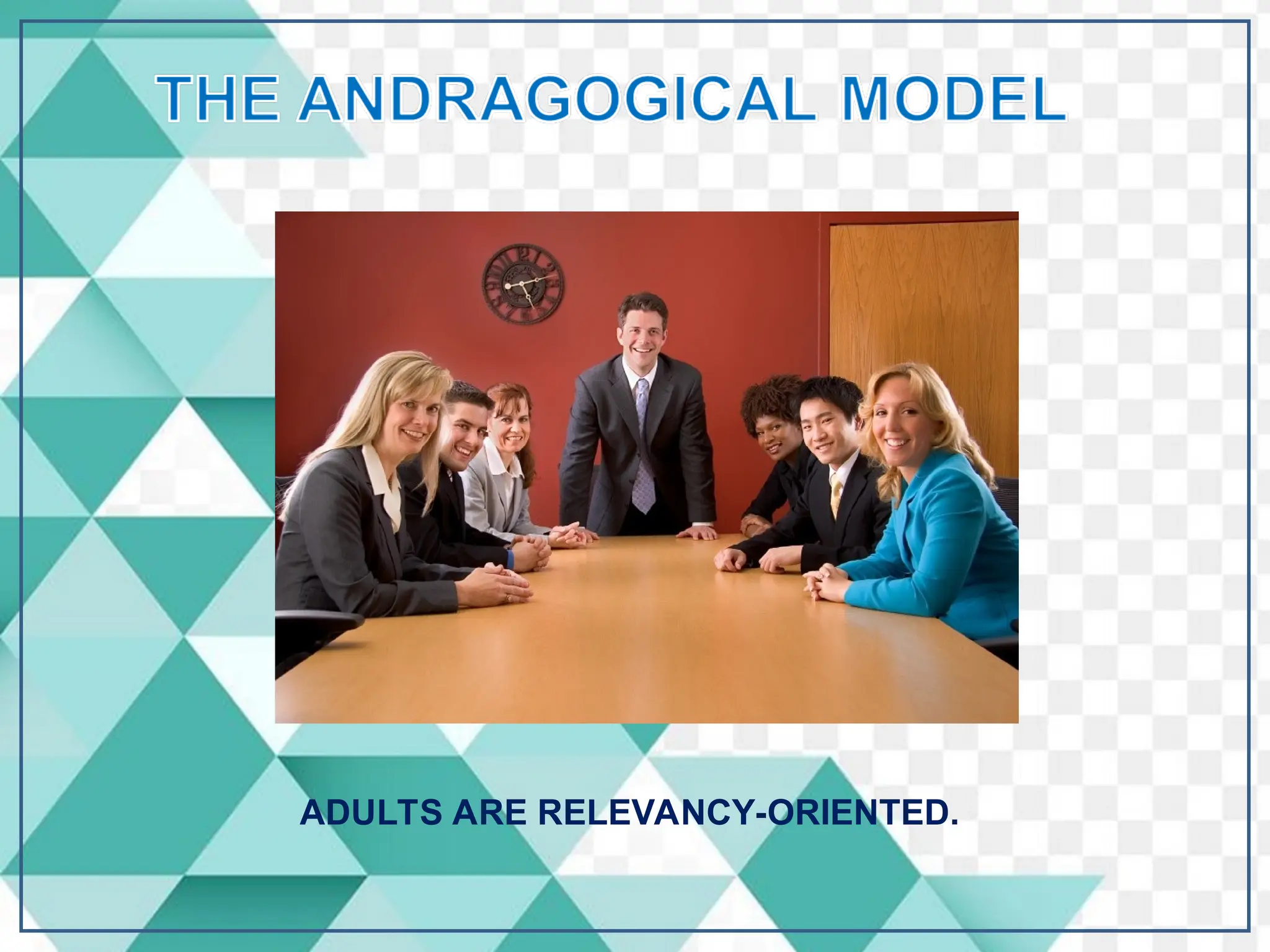 ADULTS ARE RELEVANCY-ORIENTED.
 