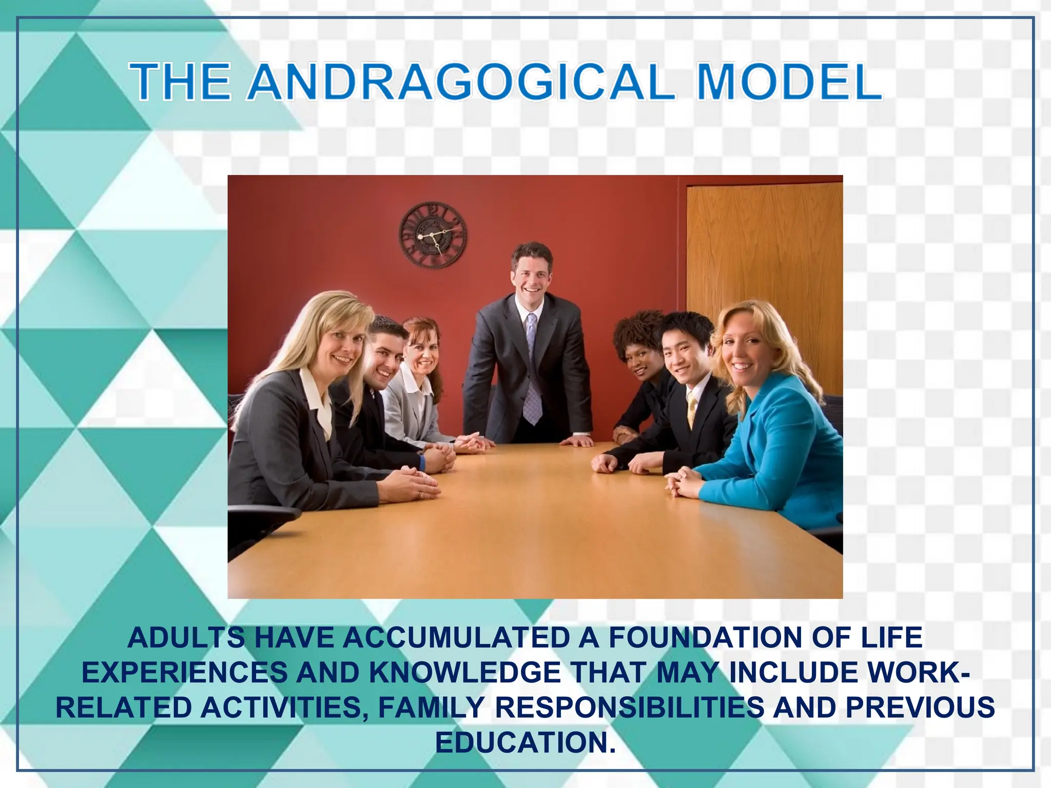 ADULTS HAVE ACCUMULATED A FOUNDATION OF LIFE
EXPERIENCES AND KNOWLEDGE THAT MAY INCLUDE WORK-
RELATED ACTIVITIES, FAMILY RESPONSIBILITIES AND PREVIOUS
EDUCATION.
 