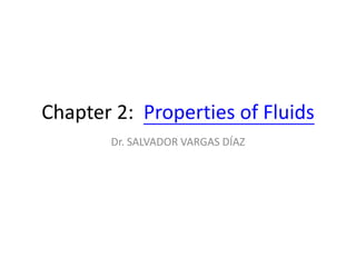Chapter 2: Properties of Fluids
Dr. SALVADOR VARGAS DÍAZ
 