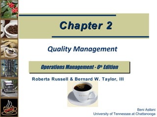 Chapter 2 
Quality Management 
Beni Asllani 
Operations MMaannaaggeemmeenntt -- 66tthh EEddiittiioonn 
Roberta Russell & Bernard W. Taylor, III 
University of Tennessee at Chattanooga 
 