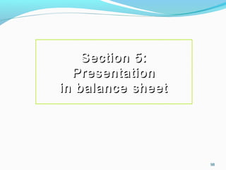98
Section 5:Section 5:
PresentationPresentation
in balance sheetin balance sheet
 