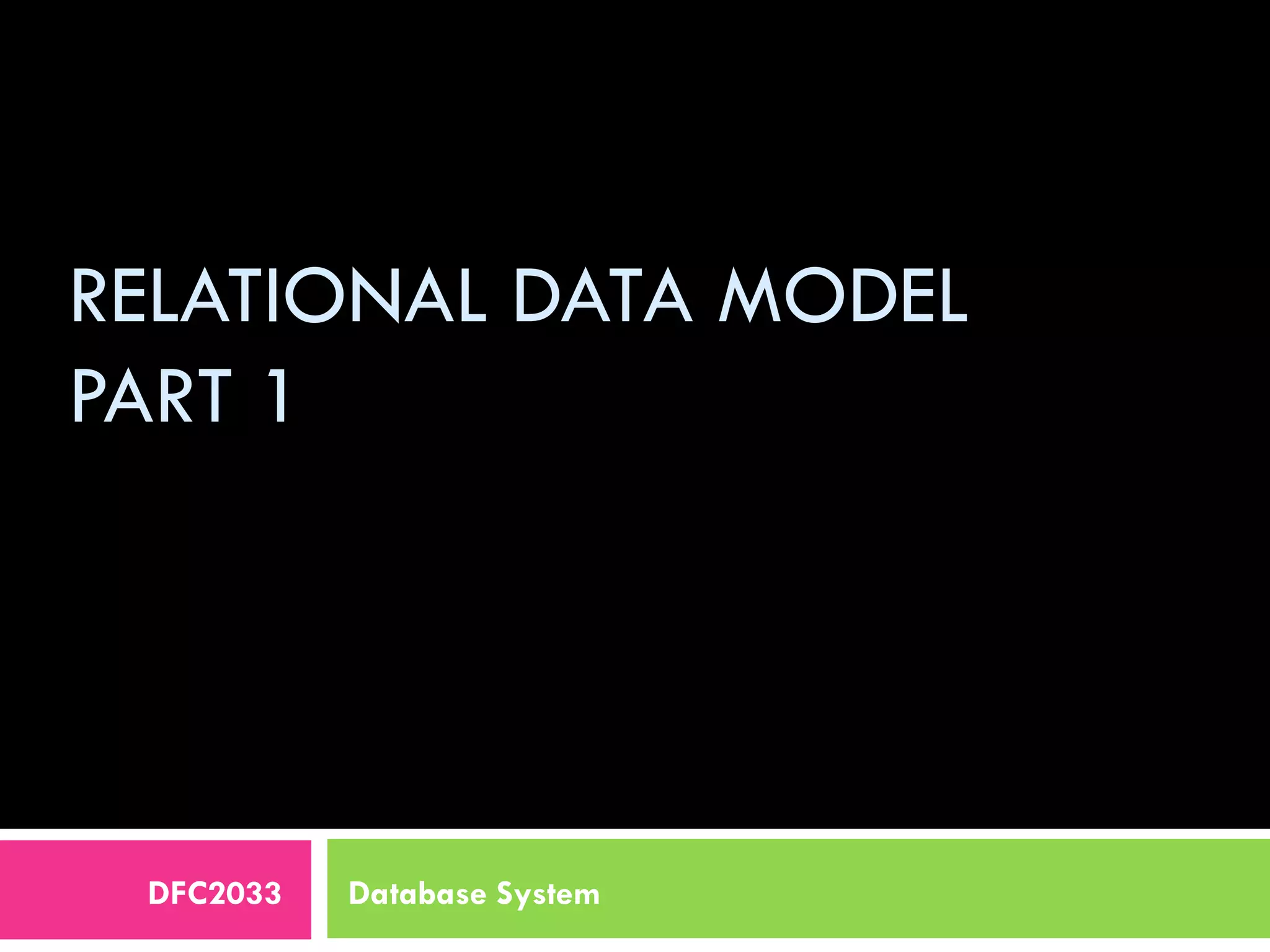 RELATIONAL DATA MODEL PART 1   DFC2033 Database System 
