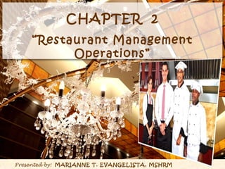 CHAPTER 2
“Restaurant Management
Operations”
Presented by: MARIANNE T. EVANGELISTA, MSHRM
 
