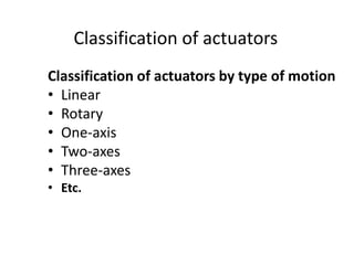 Classification of actuators
Classification of actuators by type of motion
• Linear
• Rotary
• One-axis
• Two-axes
• Three-axes
• Etc.
 