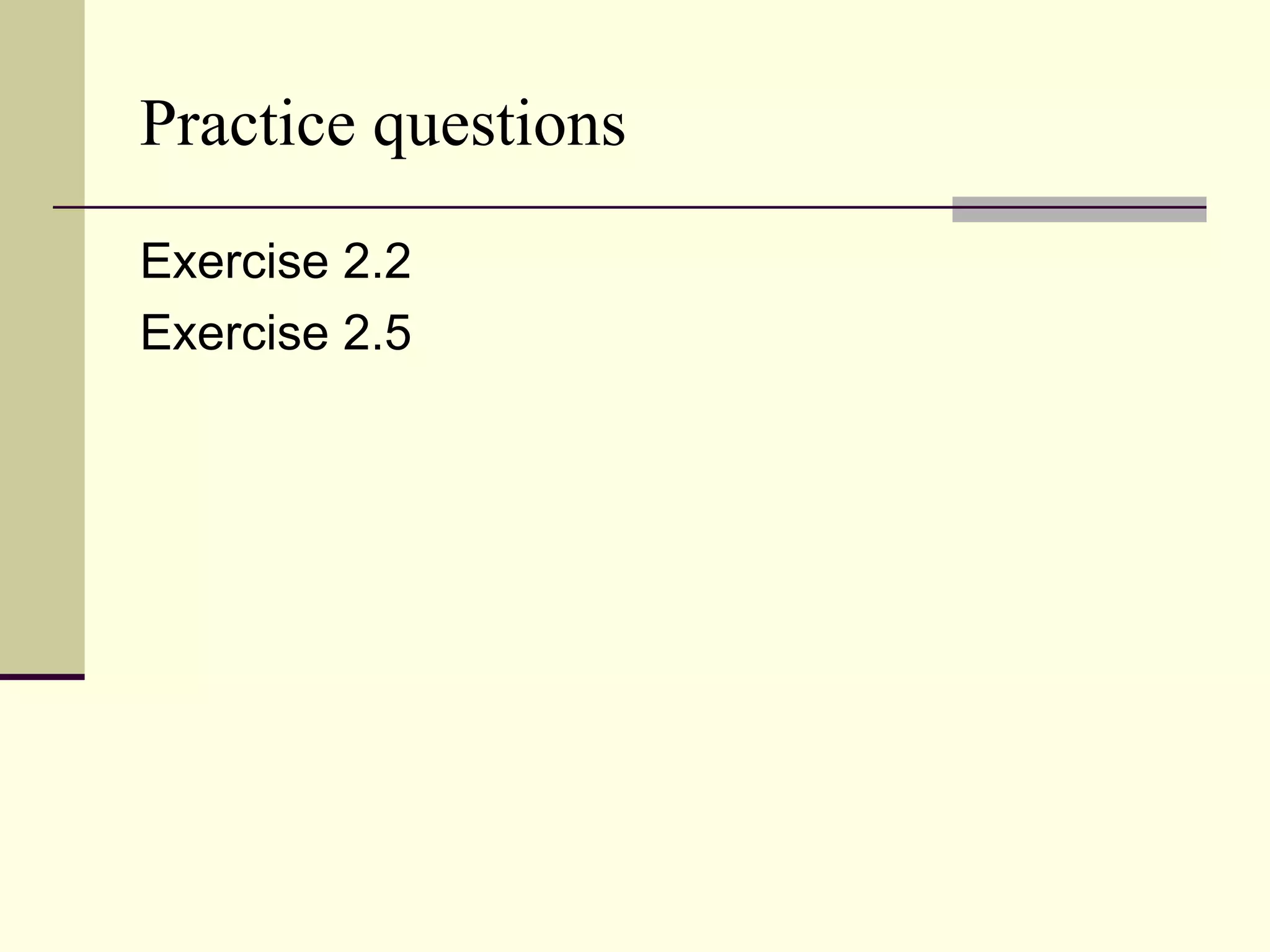 Practice questions
Exercise 2.2
Exercise 2.5
 