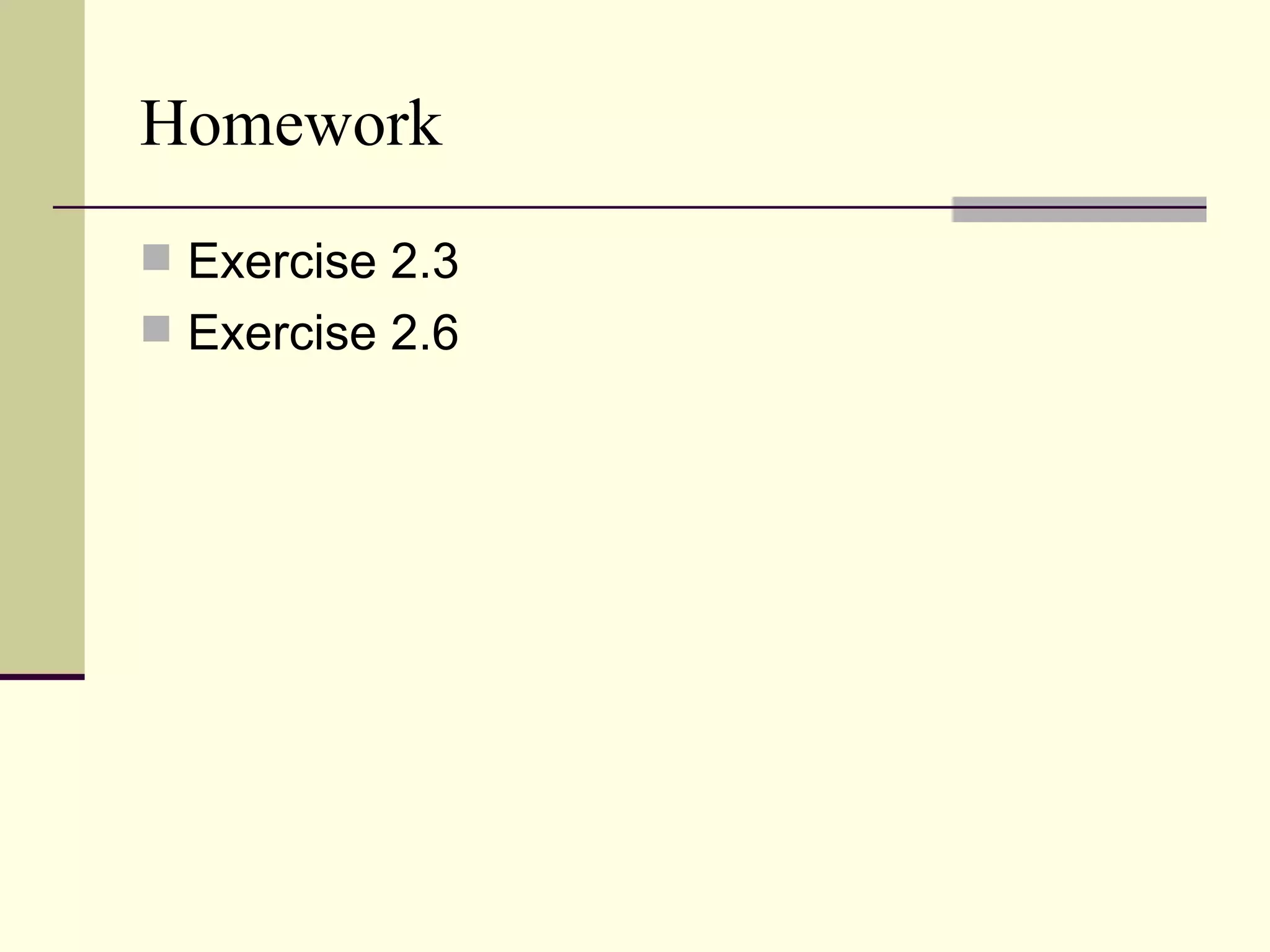Homework
 Exercise 2.3
 Exercise 2.6
 
