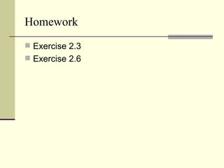 Homework
 Exercise 2.3
 Exercise 2.6
 