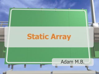 Static Array
Adam M.B.
 