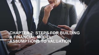 CHAPTER 2: STEPS FOR BUILDING
A FINANCIAL MODEL:
ASSUMPTIONS TO VALUATION
 
