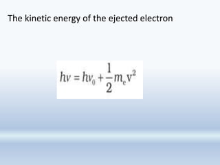 The kinetic energy of the ejected electron
 