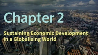 Chapter 2 - Part 1 Sustaining Economic Development in a Globalising World