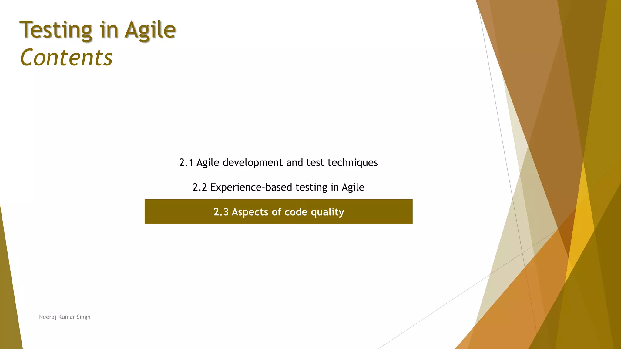 Testing in Agile Contents 2.1 Agile development and test techniques 2.2 Experience-based testing in Agile 2.3 Aspects of code quality Neeraj Kumar Singh 