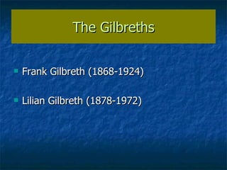 The Gilbreths Frank Gilbreth (1868-1924) Lilian Gilbreth (1878-1972)  