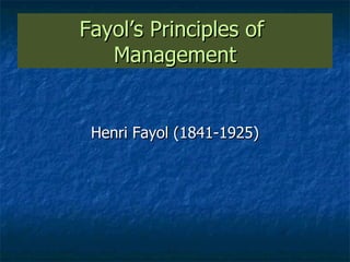 Fayol’s Principles of  Management Henri Fayol (1841-1925) 