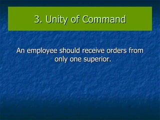3. Unity of Command An employee should receive orders from only one superior. 