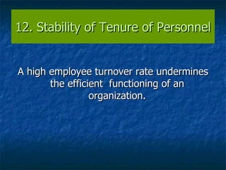 12. Stability of Tenure of Personnel  A high employee turnover rate undermines the efficient  functioning of an organization. 