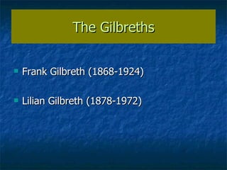 The Gilbreths Frank Gilbreth (1868-1924) Lilian Gilbreth (1878-1972)  