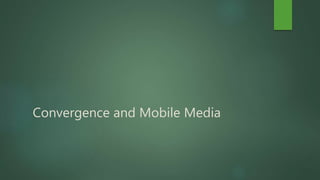 Convergence and Mobile Media
 