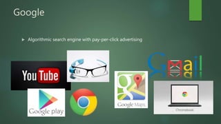 Google
 Algorithmic search engine with pay-per-click advertising
 