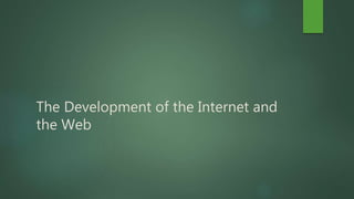 The Development of the Internet and
the Web
 