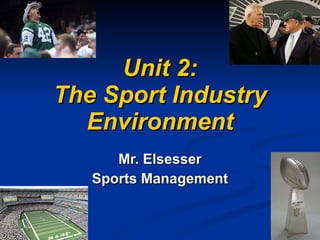 Unit 2: The Sport Industry Environment Mr. Elsesser Sports Management 