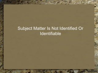 Subject Matter Is Not Identified Or
Identifiable
 