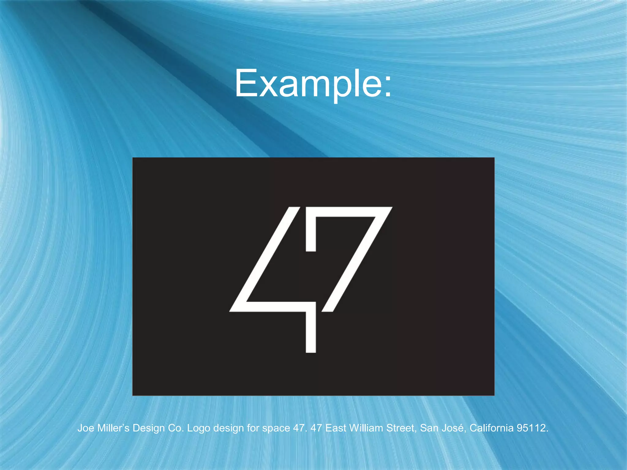 Example:
Joe Miller’s Design Co. Logo design for space 47. 47 East William Street, San José, California 95112.
 