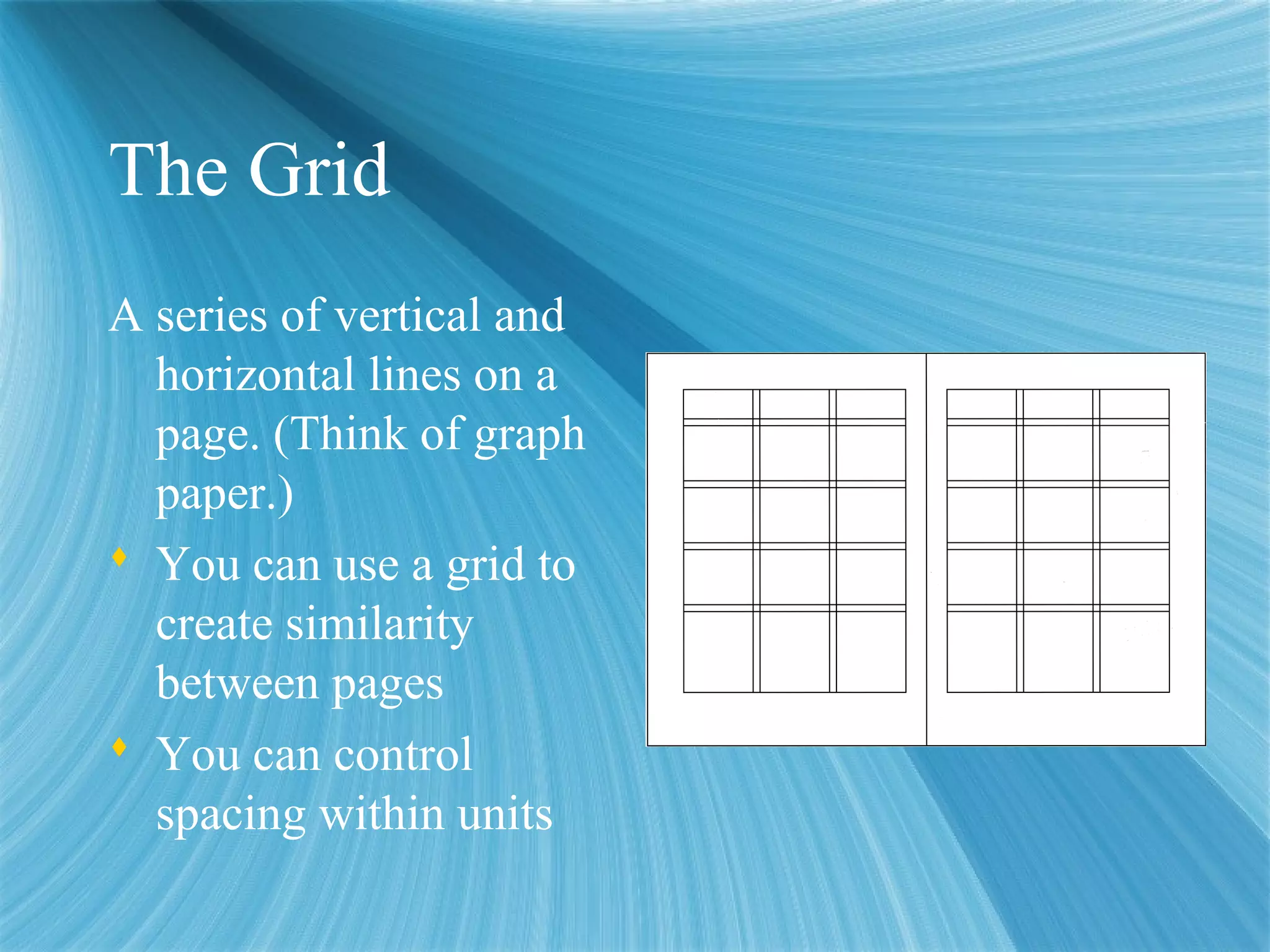 The Grid
A series of vertical and
horizontal lines on a
page. (Think of graph
paper.)
 You can use a grid to
create similarity
between pages
 You can control
spacing within units
 