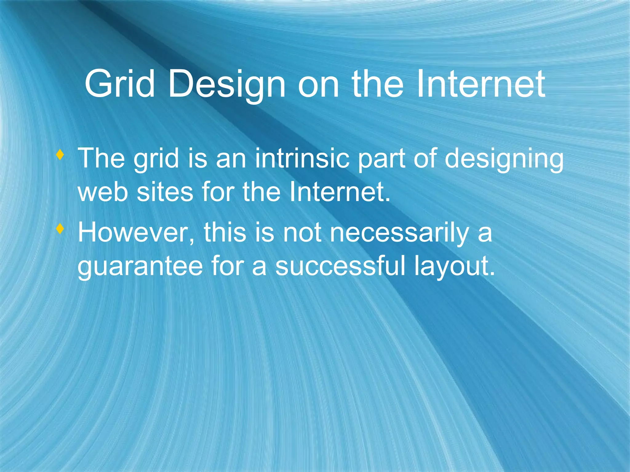 Grid Design on the Internet
 The grid is an intrinsic part of designing
web sites for the Internet.
 However, this is not necessarily a
guarantee for a successful layout.
 
