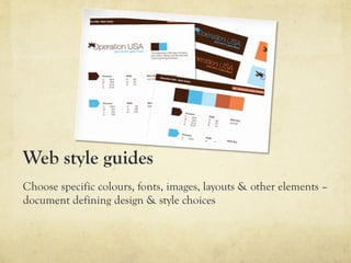 Web style guides
Choose specific colours, fonts, images, layouts & other elements –
document defining design & style choices
 